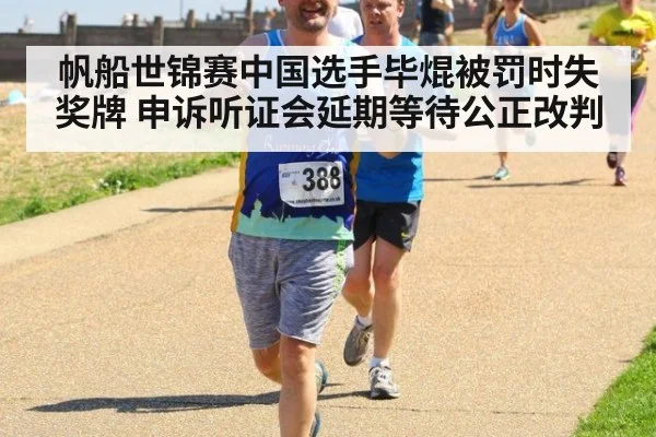帆船世锦赛中国选手毕焜被罚时失奖牌 申诉听证会延期等待公正改判