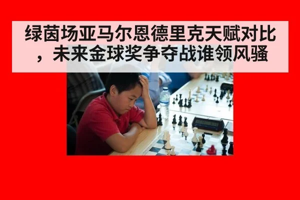 绿茵场亚马尔恩德里克天赋对比,未来金球奖争夺战谁领风骚